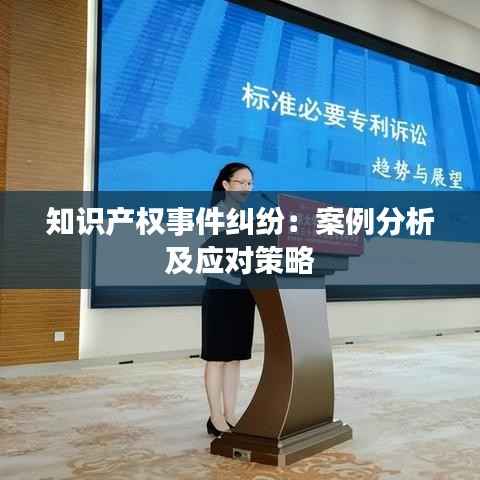 知识产权事件纠纷:案例分析及应对策略