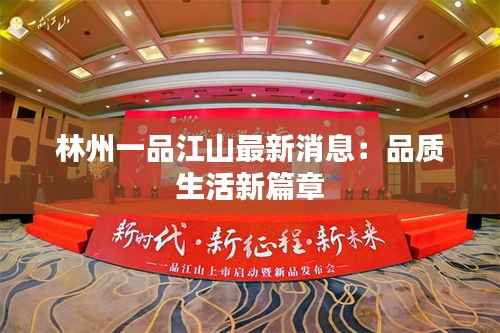 林州一品江山最新消息:品质生活新篇章