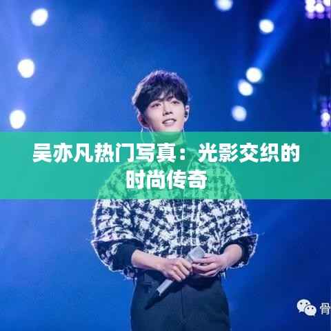 吴亦凡热门写真:光影交织的时尚传奇