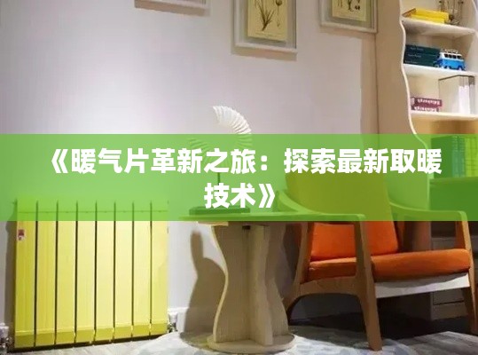 《暖气片革新之旅:探索最新取暖技术》
