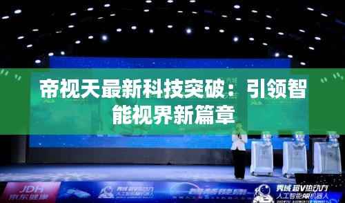 帝视天最新科技突破:引领智能视界新篇章