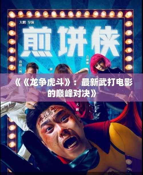 《《龙争虎斗》:最新武打电影的巅峰对决》