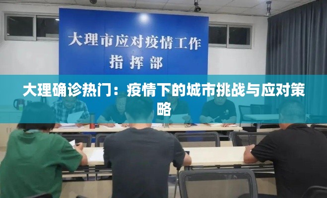 大理确诊热门:疫情下的城市挑战与应对策略