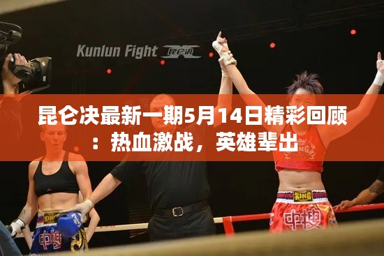 昆仑决最新一期5月14日精彩回顾:热血激战,英雄辈出