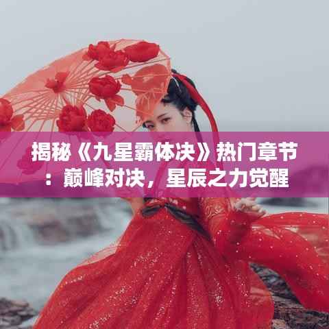 揭秘《九星霸体决》热门章节:巅峰对决,星辰之力觉醒