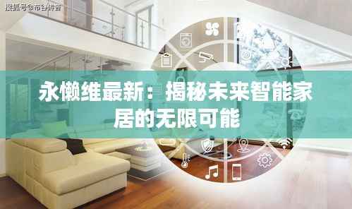永懒维最新:揭秘未来智能家居的无限可能