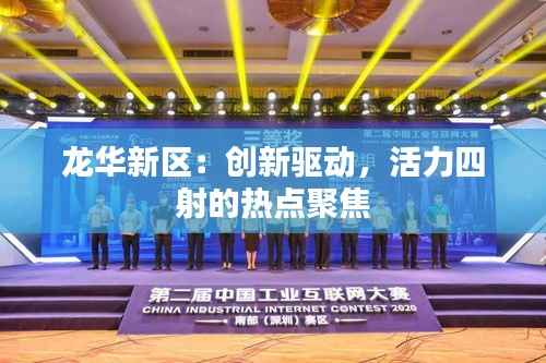 龙华新区:创新驱动,活力四射的热点聚焦