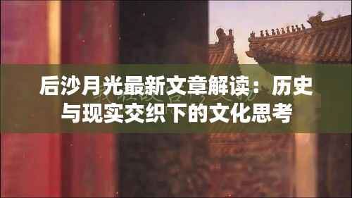 后沙月光最新文章解读:历史与现实交织下的文化思考