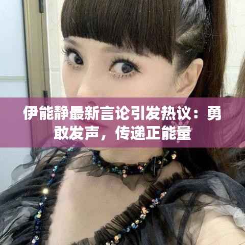 伊能静最新言论引发热议:勇敢发声,传递正能量