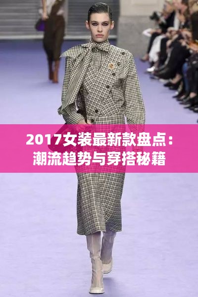 2017女装最新款盘点:潮流趋势与穿搭秘籍