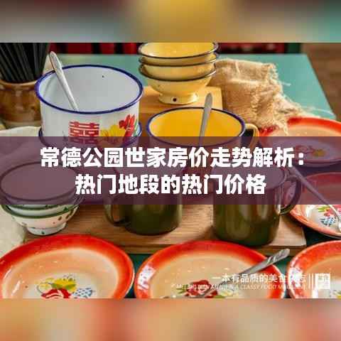 常德公园世家房价走势解析:热门地段的热门价格