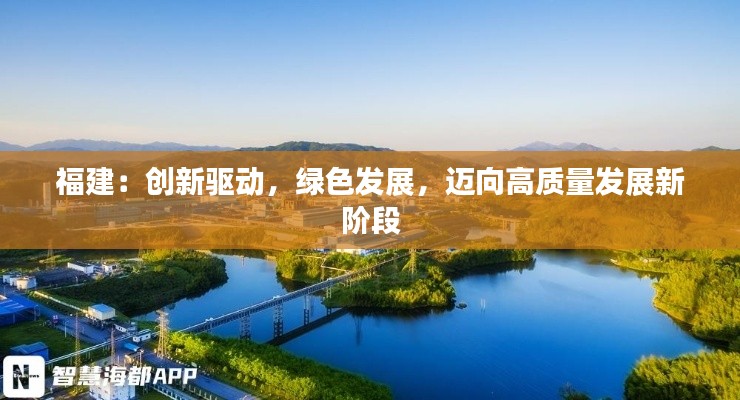 福建:创新驱动,绿色发展,迈向高质量发展新阶段
