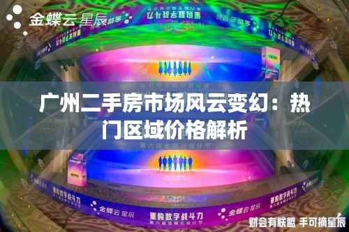 广州二手房市场风云变幻:热门区域价格解析