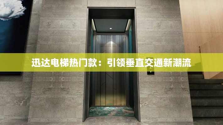 迅达电梯热门款:引领垂直交通新潮流