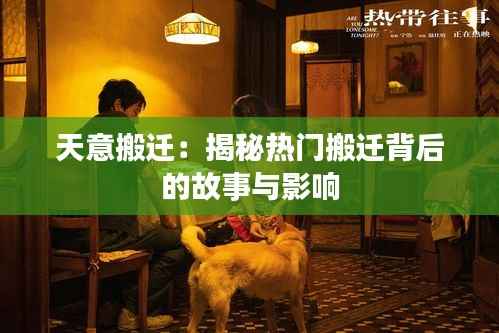 天意搬迁:揭秘热门搬迁背后的故事与影响