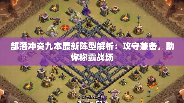 部落冲突九本最新阵型解析:攻守兼备,助你称霸战场