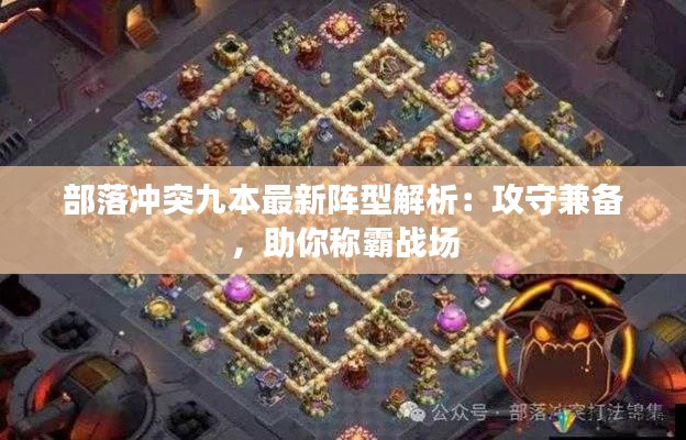 部落冲突九本最新阵型解析:攻守兼备,助你称霸战场