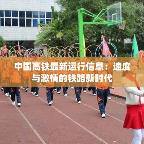 中国高铁最新运行信息:速度与激情的铁路新时代