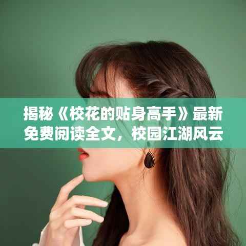 揭秘《校花的贴身高手》最新免费阅读全文,校园江湖风云再起!