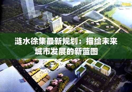 涟水徐集最新规划:描绘未来城市发展的新蓝图