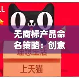 无商标产品命名策略:创意与市场的完美结合