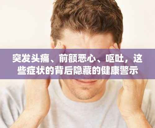 突发头痛、前额恶心、呕吐,这些症状的背后隐藏的健康警示!