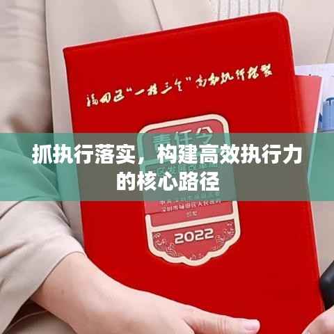 抓执行落实,构建高效执行力的核心路径