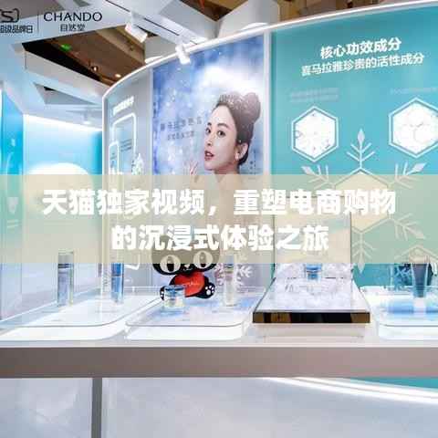 天猫独家视频,重塑电商购物的沉浸式体验之旅