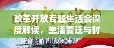 改革开放专题生活会深度解读,生活变迁与时代脉搏
