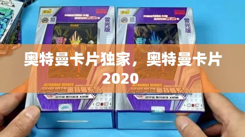 奥特曼卡片独家,奥特曼卡片2020