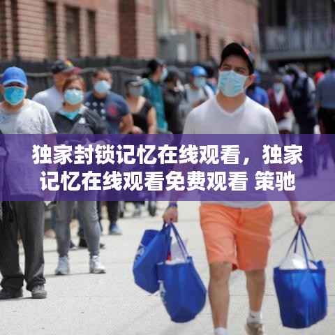 独家封锁记忆在线观看,独家记忆在线观看免费观看 策驰