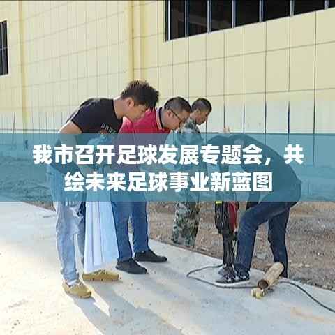 我市召开足球发展专题会,共绘未来足球事业新蓝图