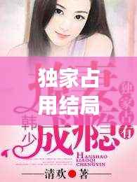 独家占用结局,独家占有免费全文阅读结局