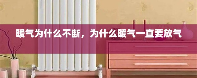 暖气为什么不断,为什么暖气一直要放气