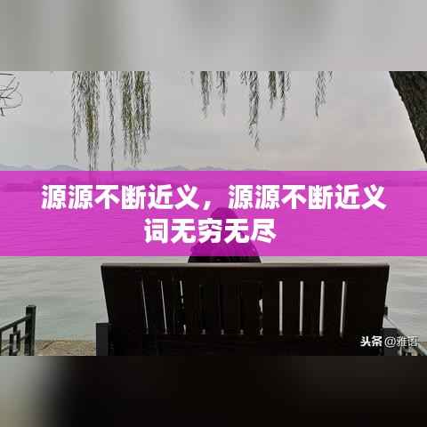 源源不断近义,源源不断近义词无穷无尽