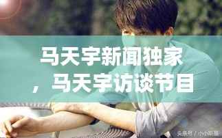 马天宇新闻独家,马天宇访谈节目