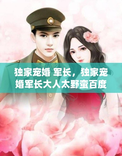 独家宠婚 军长,独家宠婚军长大人太野蛮百度云