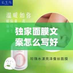 独家面膜文案怎么写好,面膜的文案怎么写