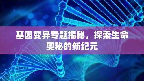 基因变异专题揭秘,探索生命奥秘的新纪元