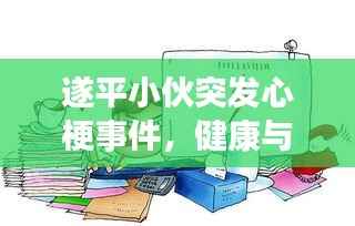 遂平小伙突发心梗事件,健康与急救意识的警醒时刻