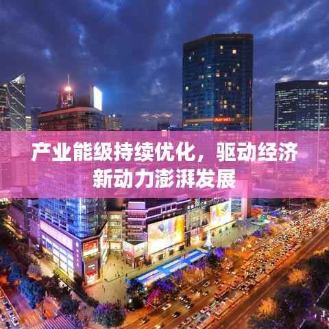 产业能级持续优化,驱动经济新动力澎湃发展