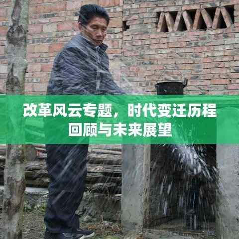 改革风云专题,时代变迁历程回顾与未来展望