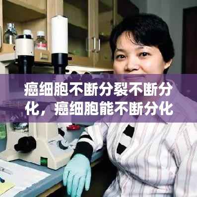 癌细胞不断分裂不断分化,癌细胞能不断分化吗