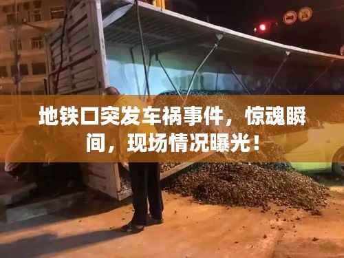 地铁口突发车祸事件，惊魂瞬间，现场情况曝光！
