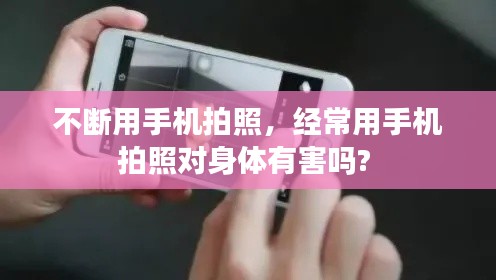 不断用手机拍照,经常用手机拍照对身体有害吗?