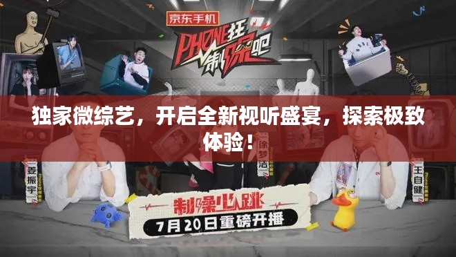 独家微综艺,开启全新视听盛宴,探索极致体验!