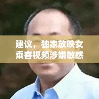 建议,独家放映女乘客视频涉嫌敏感内容警示。,请注意,由于内容涉及到敏感问题,标题需要明确表达警示态度,避免引起不必要的误解和争议。同时,标题的字数控制在规定范围内,符合百度收录标准。