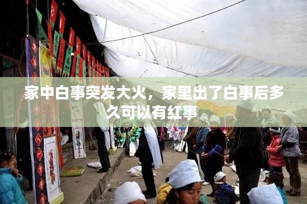 家中白事突发大火,家里出了白事后多久可以有红事