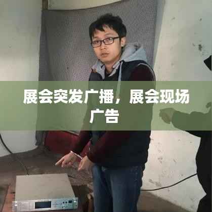 展会突发广播,展会现场广告