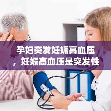 孕妇突发妊娠高血压,妊娠高血压是突发性的吗